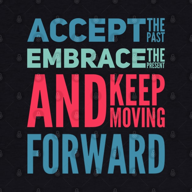 Accept the past Embrace the present and Keep moving forward positive motivational typography by BoogieCreates